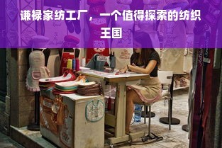 謙祿家紡工廠 一個(gè)值得探索的紡織王國